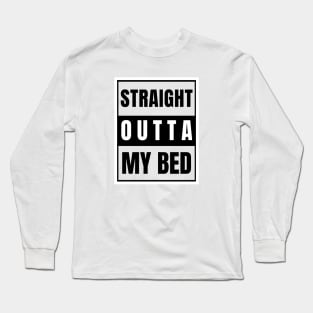 Straight Outta My Bed Long Sleeve T-Shirt